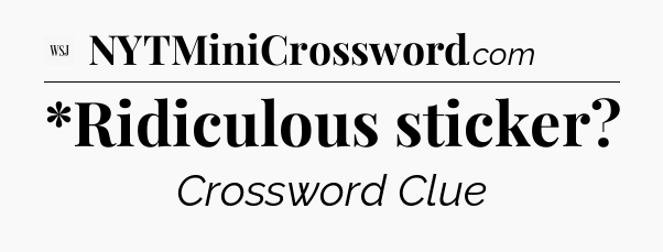 *Ridiculous sticker - WSJ Crossword