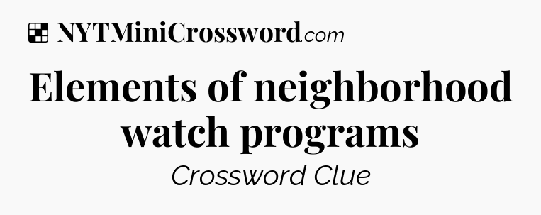 Solution: Elements of neighborhood watch programs - NYT Crossword