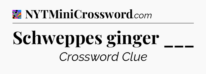 Schweppes ginger ___ Crossword Clue