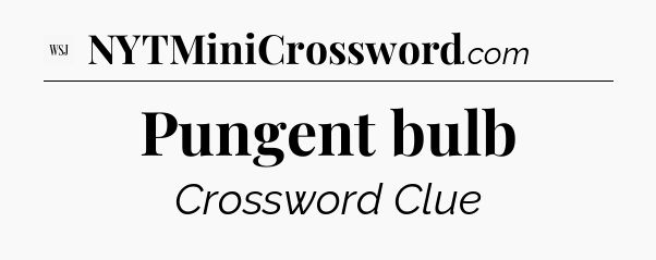 Pungent bulb - WSJ Crossword