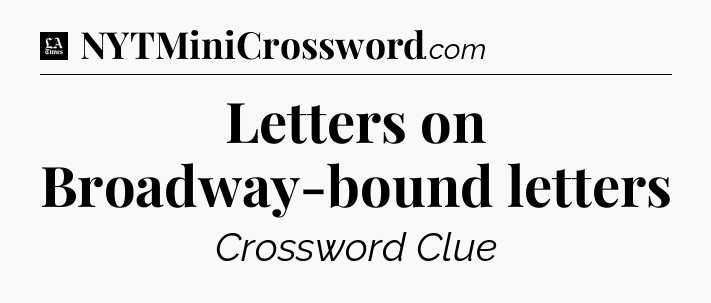 Letters on Broadway-bound letters - LA Times Crossword