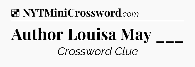 Solution: Author Louisa May ___ - NYT Crossword