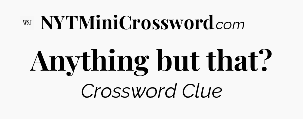Anything but that - WSJ Crossword