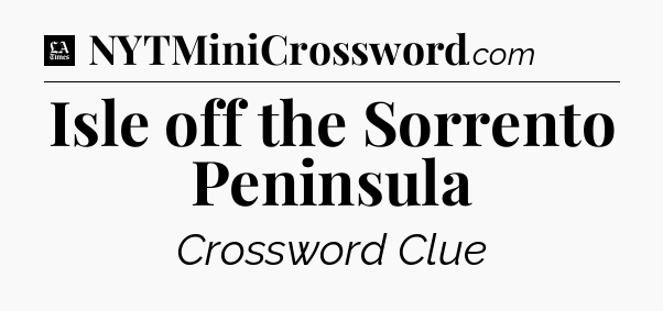 Isle off the Sorrento Peninsula - LA Times Crossword