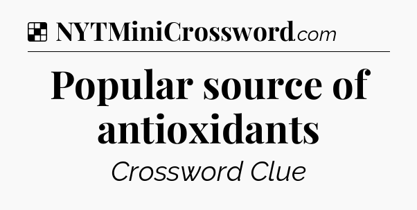 Solution: Popular source of antioxidants - NYT Crossword