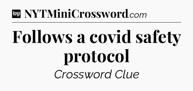 Follows a covid safety protocol Crossword Clue