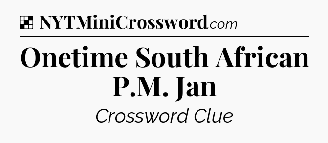 Solution: Onetime South African P.M. Jan - NYT Crossword