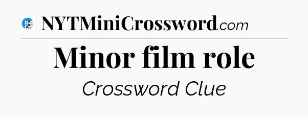 Minor film role Crossword Clue
