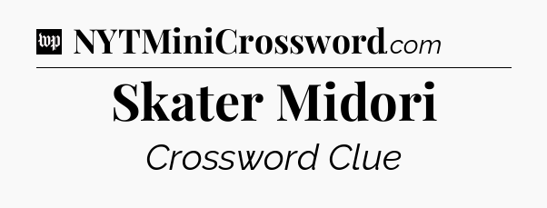 Skater Midori Crossword Clue