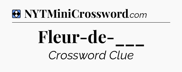 Solution: Fleur-de-___ - NYT Mini Crossword