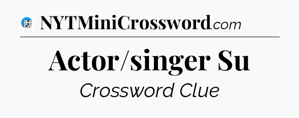 Actor/singer Su Crossword Clue