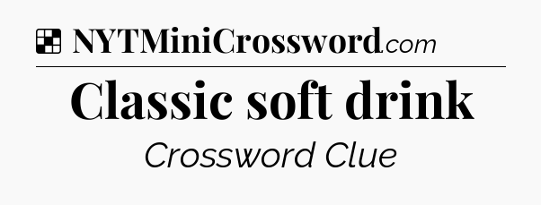 Solution: Classic soft drink - NYT Crossword