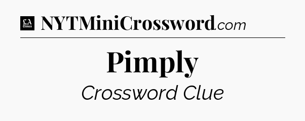 Pimply - LA Times Crossword