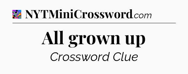 All grown up Crossword Clue