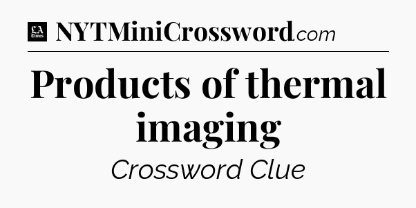 Products of thermal imaging - LA Times Crossword