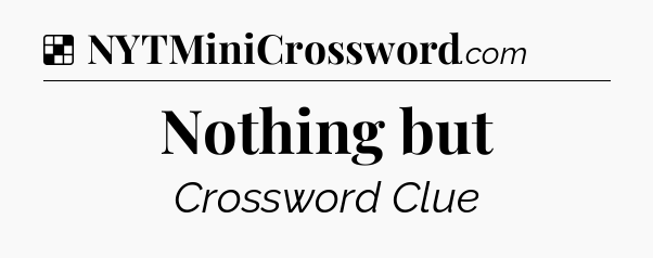 Solution: Nothing but - NYT Crossword