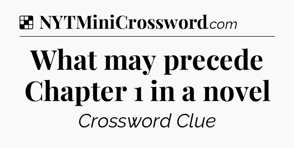 Solution: What may precede Chapter 1 in a novel - NYT Crossword