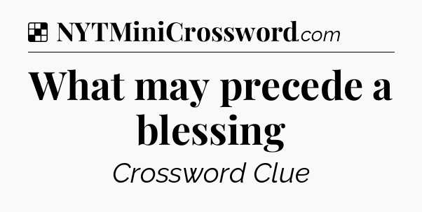 Solution: What may precede a blessing - NYT Crossword