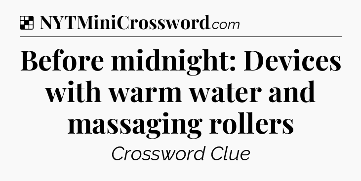 Solution: Before midnight: Devices with warm water and massaging rollers - NYT Crossword