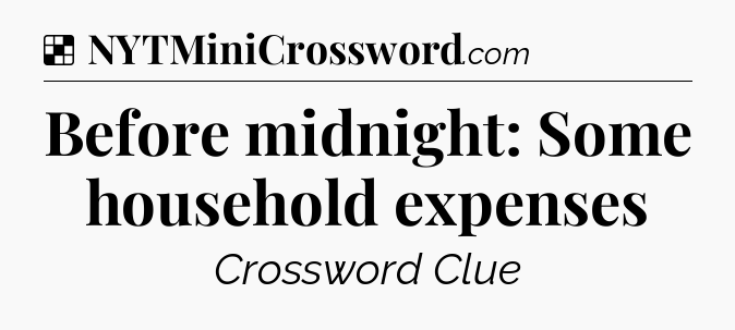 Solution: Before midnight: Some household expenses  - NYT Crossword