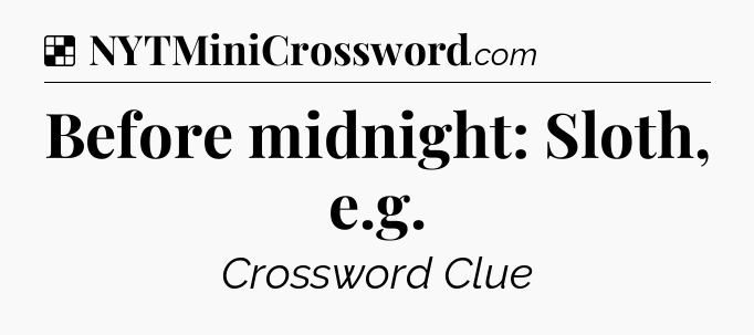 Solution: Before midnight: Sloth, e.g.  - NYT Crossword