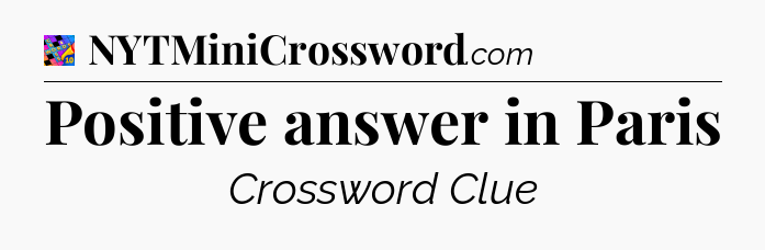 Positive answer in Paris Crossword Clue