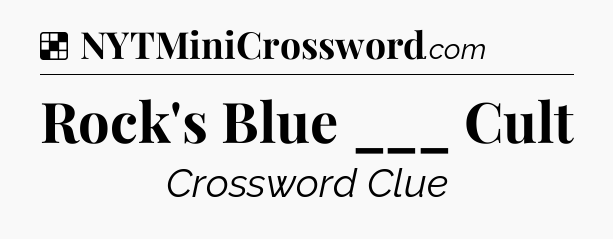 Solution: Rock's Blue ___ Cult - NYT Crossword