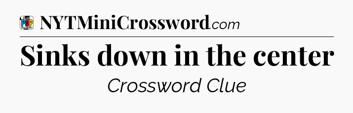 Sinks down in the center Crossword Clue
