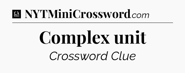 Complex unit - LA Times Crossword
