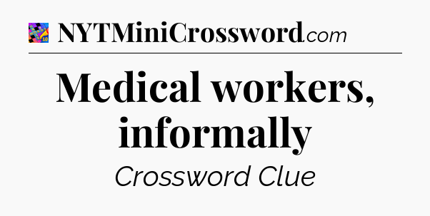 Medical workers, informally Crossword Clue