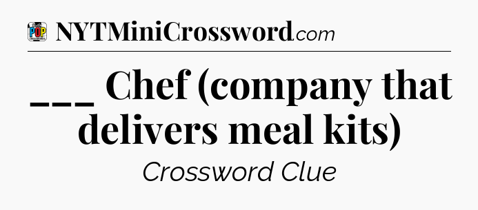 ___ Chef (company that delivers meal kits) Crossword Clue