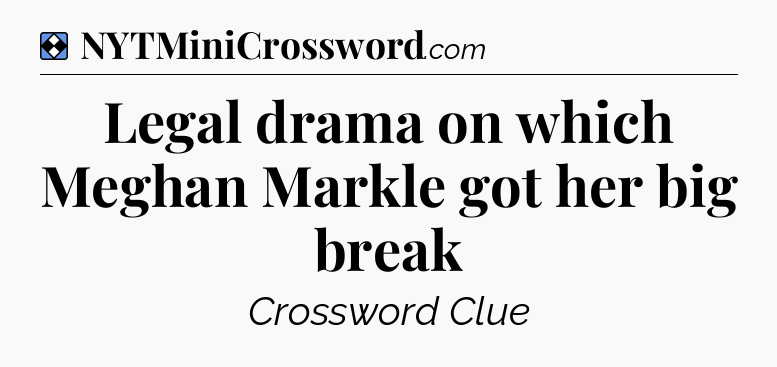 Solution: Legal drama on which Meghan Markle got her big break - NYT Mini Crossword