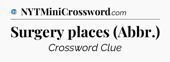 Surgery places (Abbr.) Crossword Clue