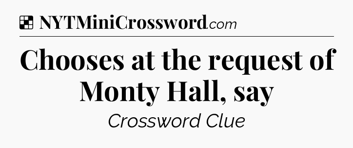 Solution: Chooses at the request of Monty Hall, say - NYT Crossword