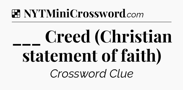 Solution: ___ Creed (Christian statement of faith) - NYT Crossword