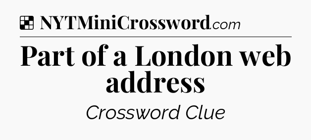 Solution: Part of a London web address - NYT Crossword