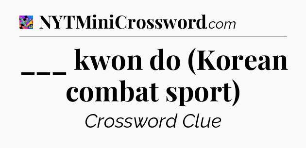 ___ kwon do (Korean combat sport) Crossword Clue