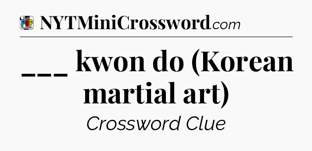 ___ kwon do (Korean martial art) Crossword Clue