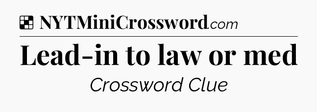 Solution: Lead-in to law or med - NYT Crossword