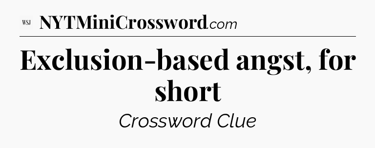Exclusion-based angst, for short - WSJ Crossword