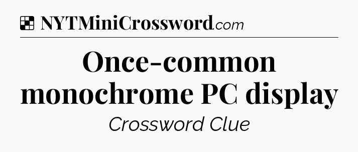 Solution: Once-common monochrome PC display - NYT Crossword