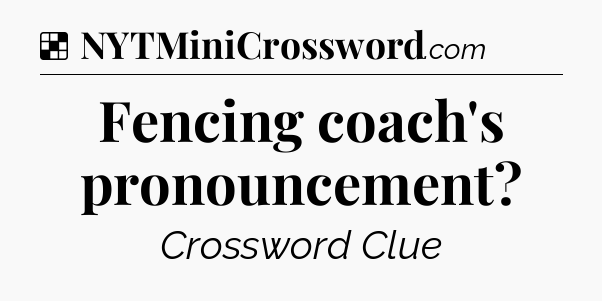 Solution: Fencing coach's pronouncement - NYT Crossword