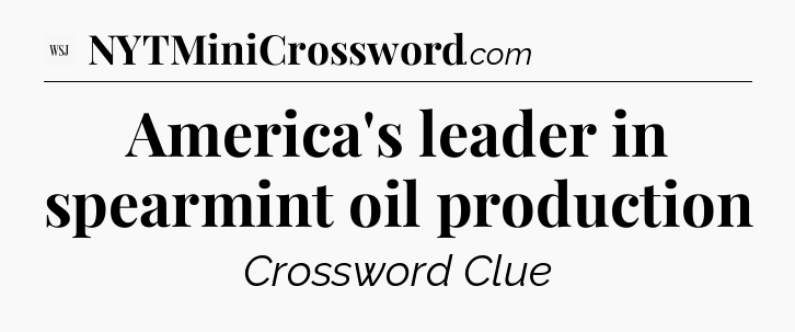 America's leader in spearmint oil production - WSJ Crossword