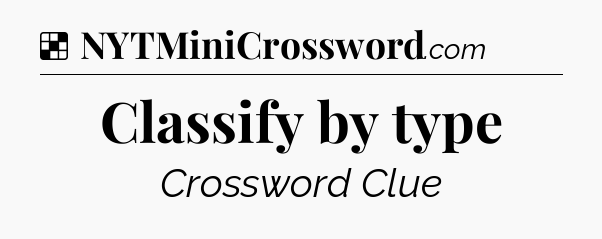 Solution: Classify by type - NYT Crossword