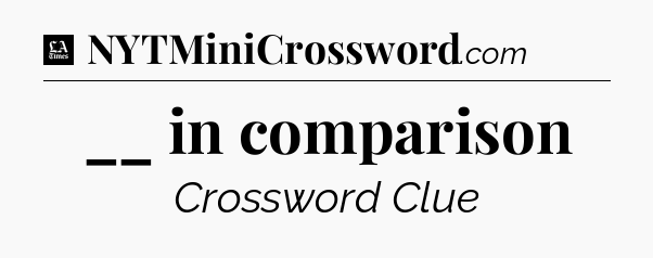 __ in comparison - LA Times Crossword