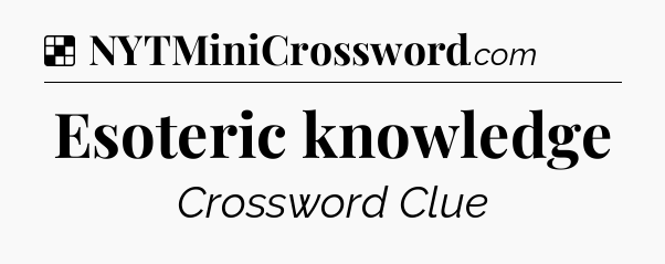 Esoteric knowledge NYT Crossword