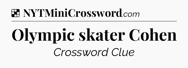 Solution: Olympic skater Cohen - NYT Crossword