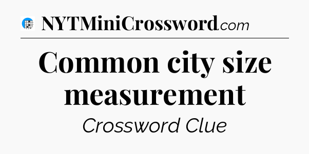 Common city size measurement Crossword Clue