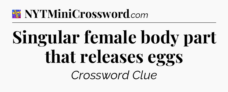 Singular female body part that releases eggs Codycross