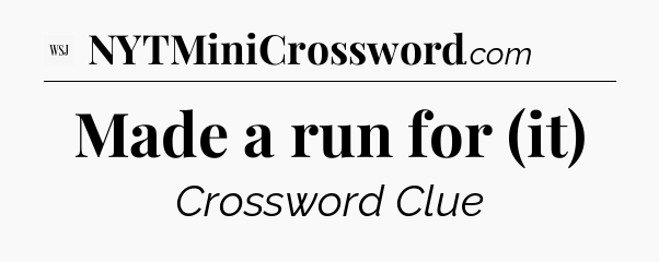 Made a run for (it) - WSJ Crossword